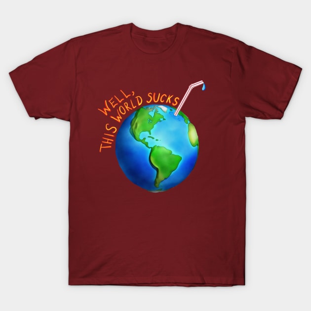 Well,this world sucks T-Shirt by wolfmanjaq